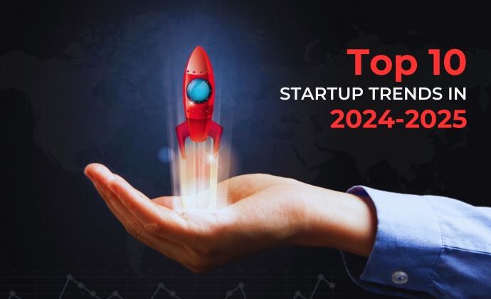 Top 10 Startup Trends to Watch in 2024 and 2025