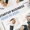 5 Startup Business Ideas to Launch in 2024