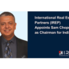 International Real Estate Partners (IREP) appoints Sam Chopra as its Chairman for India